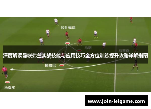 深度解读曼联弗兰实战技能与应用技巧全方位训练提升攻略详解指南