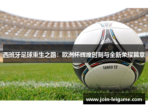 西班牙足球重生之路：欧洲杯辉煌时刻与全新荣耀篇章