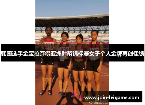 韩国选手金宝拉夺得亚洲射箭锦标赛女子个人金牌再创佳绩 韩国选手金宝拉夺得亚洲射箭锦标赛女子个人金牌再创佳绩
