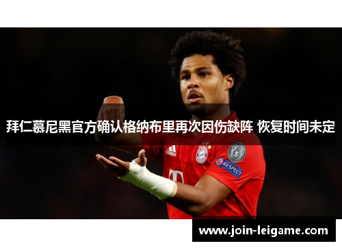 拜仁慕尼黑官方确认格纳布里再次因伤缺阵 恢复时间未定 拜仁慕尼黑官方确认格纳布里再次因伤缺阵 恢复时间未定